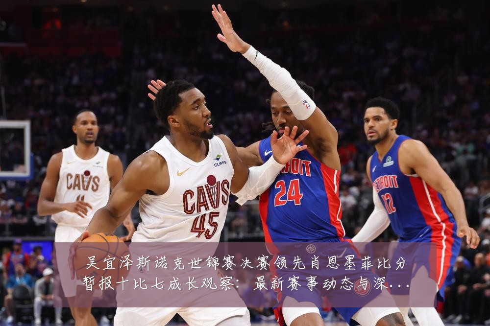 吴宜泽斯诺克世锦赛决赛领先肖恩墨菲比分暂报十比七成长观察：最新赛事动态与深度分析